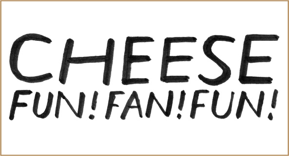 Cheese Fun! Fan! Fun!